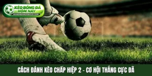 Cách đánh kèo chấp hiệp 2