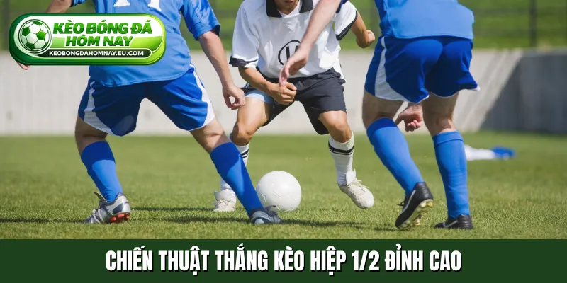Chiến thuật thắng kèo hiệp 1/2 đỉnh cao