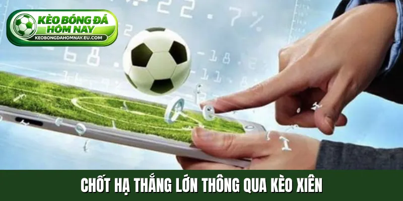 Chốt hạ thắng lớn thông qua kèo xiên