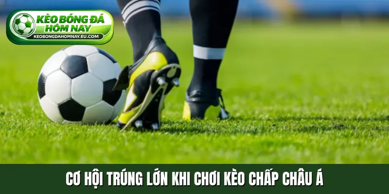 Cơ hội trúng lớn khi chơi kèo chấp châu Á