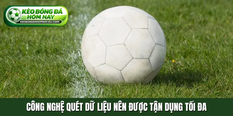 Công nghệ quét dữ liệu nên được tận dụng tối đa