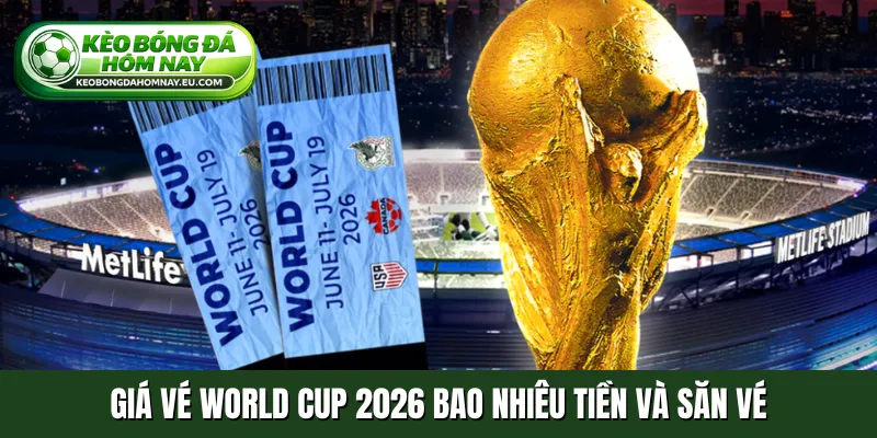 Giá vé World Cup 2026 bao nhiêu tiền