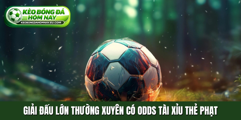 Giải đấu lớn thường xuyên có odds tài xỉu thẻ phạt