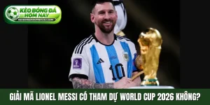 Lionel Messi có tham dự World Cup 2026 không