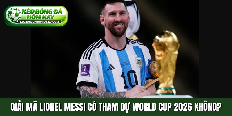 Lionel Messi có tham dự World Cup 2026 không