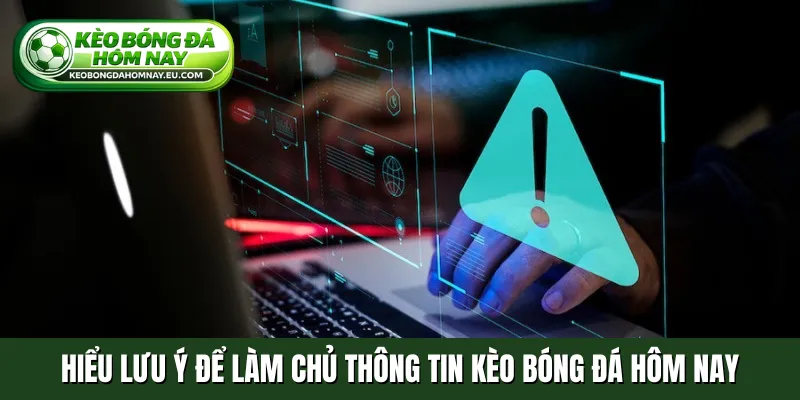 Hiểu lưu ý để làm chủ thông tin Kèo Bóng Đá Hôm Nay