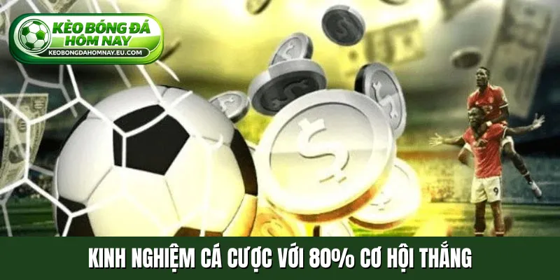 Kinh nghiệm cá cược với 80% cơ hội thắng