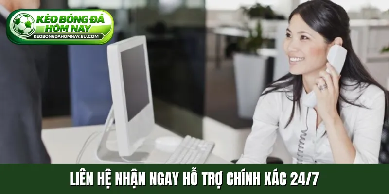 Liên hệ nhận ngay hỗ trợ chính xác 24/7