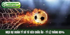 Mẹo dự đoán tỷ số từ kèo Châu Âu