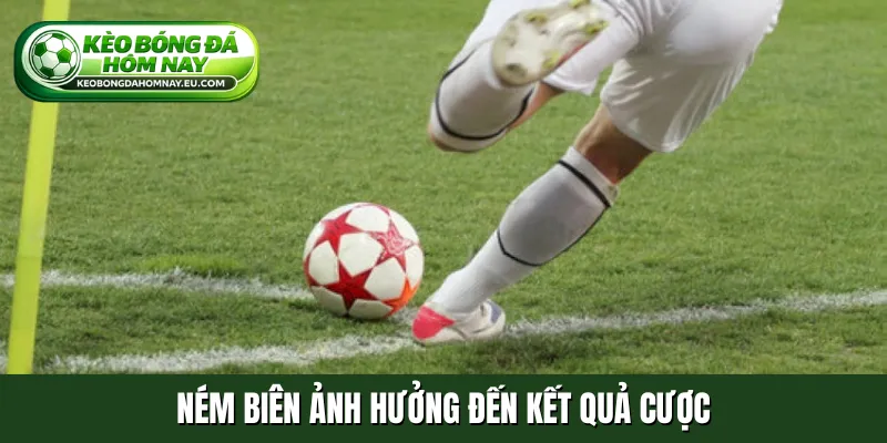 Ném biên ảnh hưởng đến kết quả cược