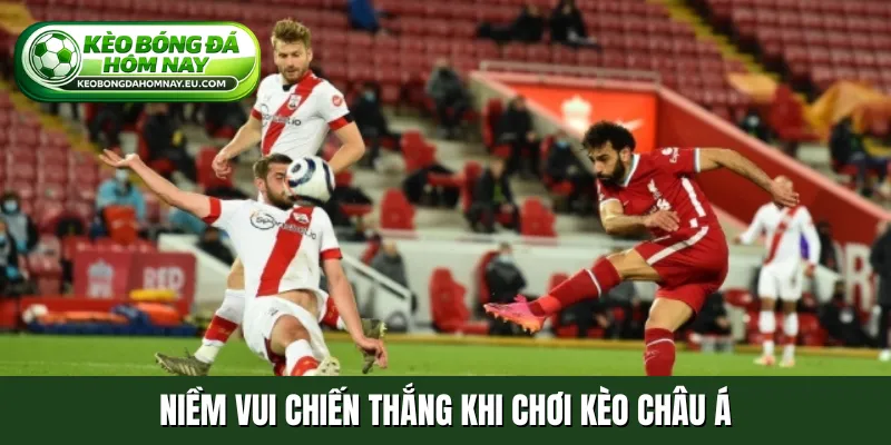 Niềm vui chiến thắng khi chơi kèo châu Á