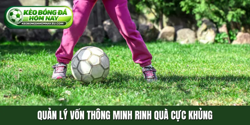 Quản lý vốn thông minh rinh quà cực khủng