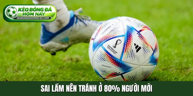 Sai lầm nên tránh ở 80% người mới