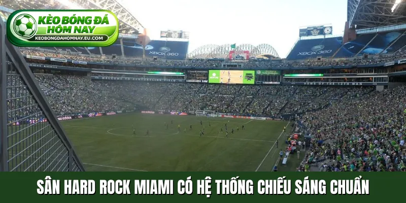 Sân Hard Rock Miami có hệ thống chiếu sáng chuẩn