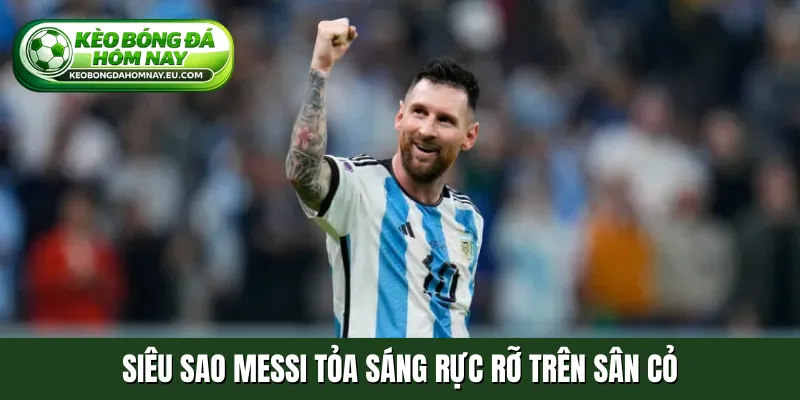 Siêu sao Messi tỏa sáng rực rỡ trên sân cỏ