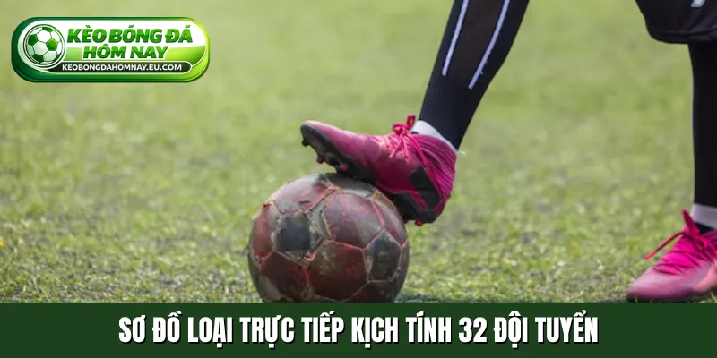 Sơ đồ loại trực tiếp kịch tính 32 đội tuyển