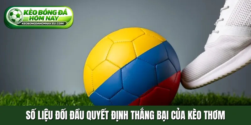 Số liệu đối đầu quyết định thắng bại của kèo thơm