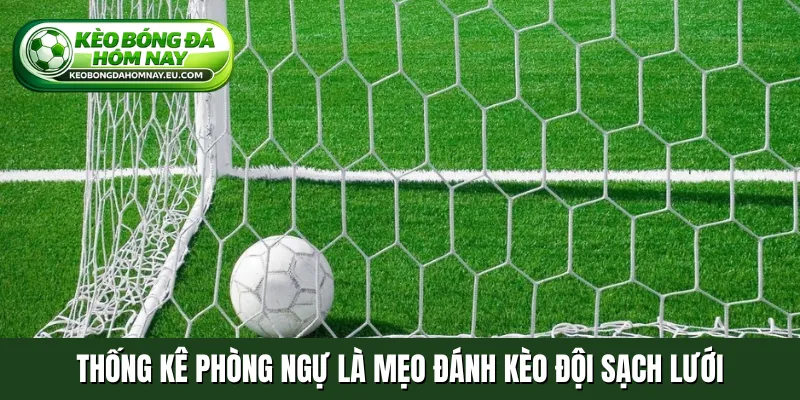 Thống kê phòng ngự là mẹo đánh kèo đội sạch lưới