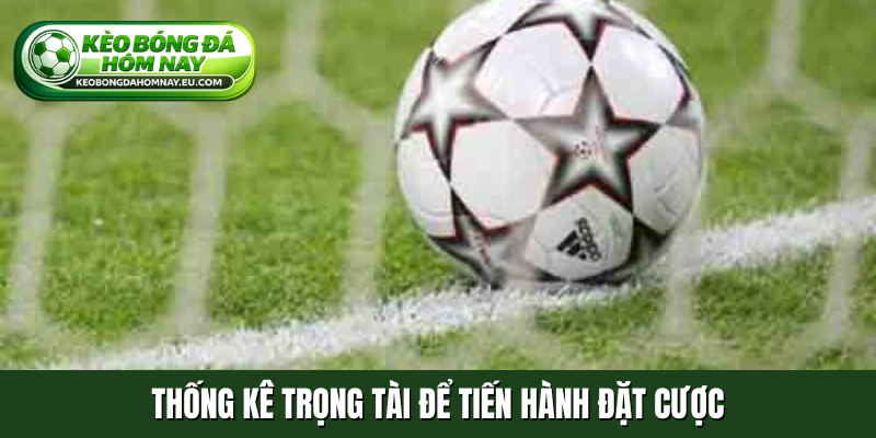 Thống kê trọng tài để tiến hành đặt cược