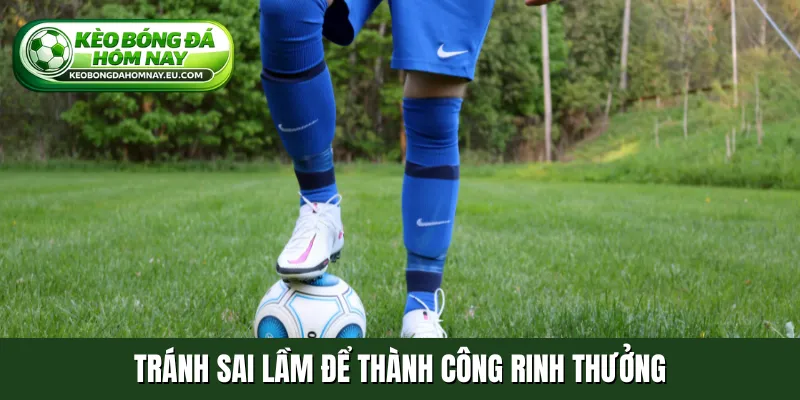 Tránh sai lầm để thành công rinh thưởng