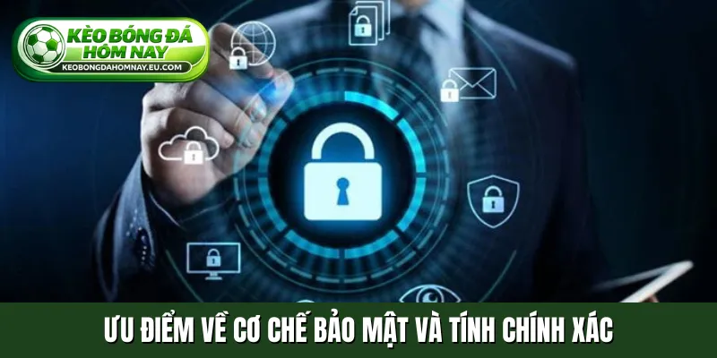 Ưu điểm về cơ chế bảo mật và tính chính xác