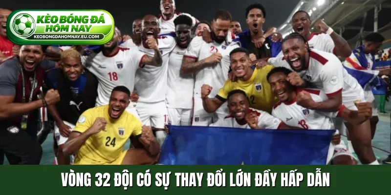Vòng 32 đội có sự thay đổi lớn đầy hấp dẫn
